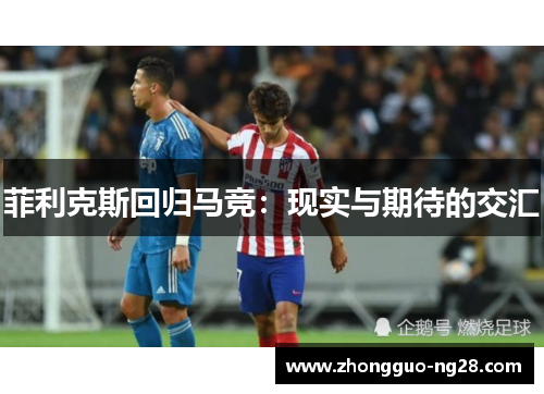 菲利克斯回归马竞：现实与期待的交汇