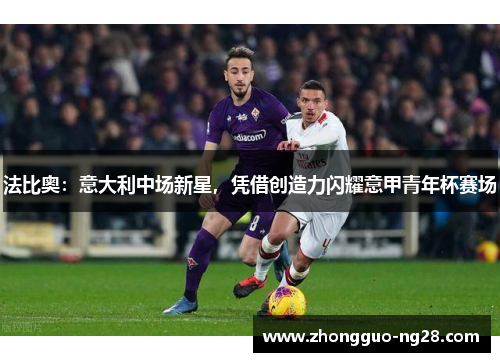 法比奥:意大利中场新星,凭借创造力闪耀意甲青年杯赛场 法比奥:意大利中场新星,凭借创造力闪耀意甲青年杯赛场