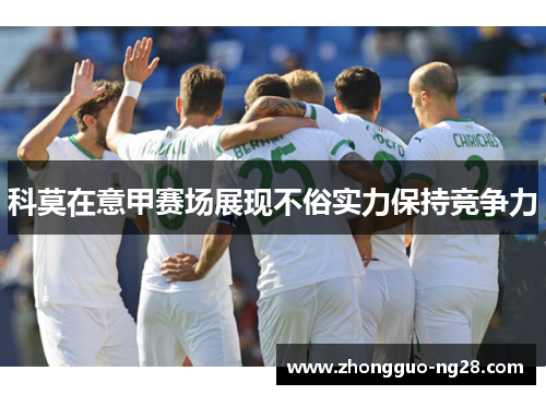 科莫在意甲赛场展现不俗实力保持竞争力 科莫在意甲赛场展现不俗实力保持竞争力