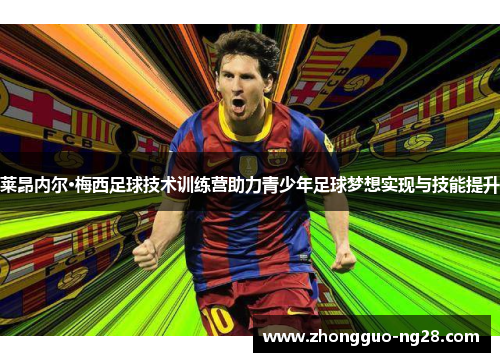 莱昂内尔·梅西足球技术训练营助力青少年足球梦想实现与技能提升